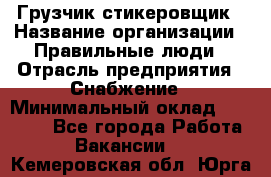 Грузчик-стикеровщик › Название организации ­ Правильные люди › Отрасль предприятия ­ Снабжение › Минимальный оклад ­ 24 000 - Все города Работа » Вакансии   . Кемеровская обл.,Юрга г.